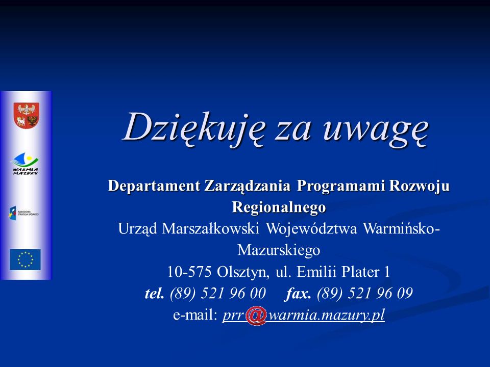 Dziękuję za uwagę Departament Zarządzania Programami Rozwoju Regionalnego Departament Zarządzania Programami Rozwoju Regionalnego Urząd Marszałkowski Województwa Warmińsko- Mazurskiego Olsztyn, ul.