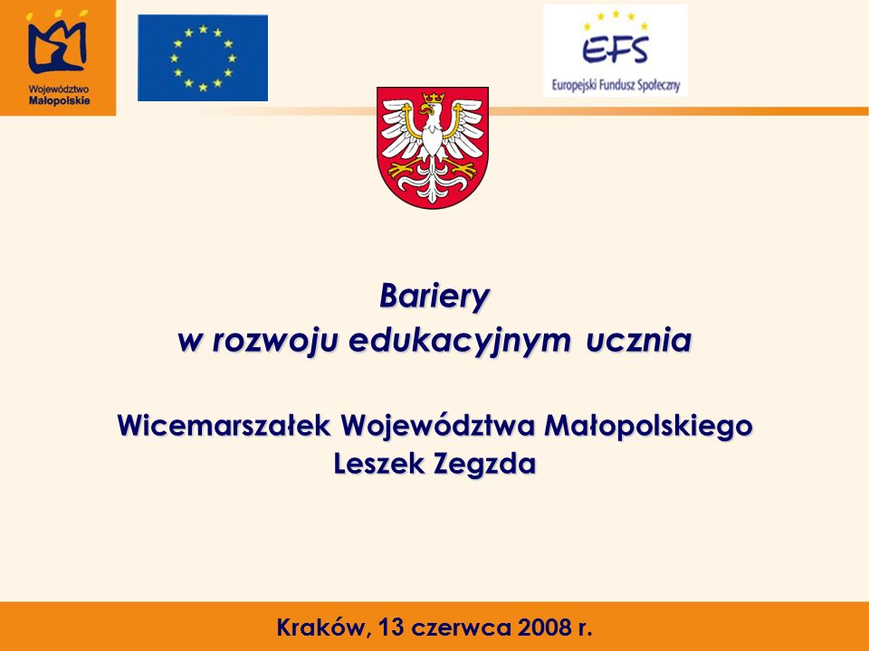 Bariery w rozwoju edukacyjnym ucznia Wicemarszałek Województwa Małopolskiego Leszek Zegzda Kraków, 13 czerwca 2008 r.