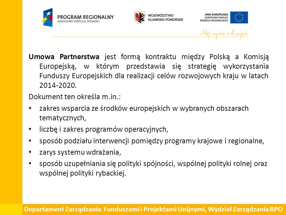 Departament Zarządzania Funduszami i Projektami Unijnymi, Wydział Zarządzania RPO Umowa Partnerstwa jest formą kontraktu między Polską a Komisją Europejską, w którym przedstawia się strategię wykorzystania Funduszy Europejskich dla realizacji celów rozwojowych kraju w latach