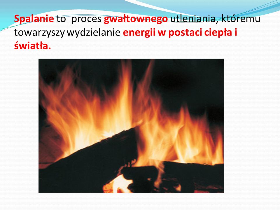 Spalanie to proces gwałtownego utleniania, któremu towarzyszy wydzielanie energii w postaci ciepła i światła.