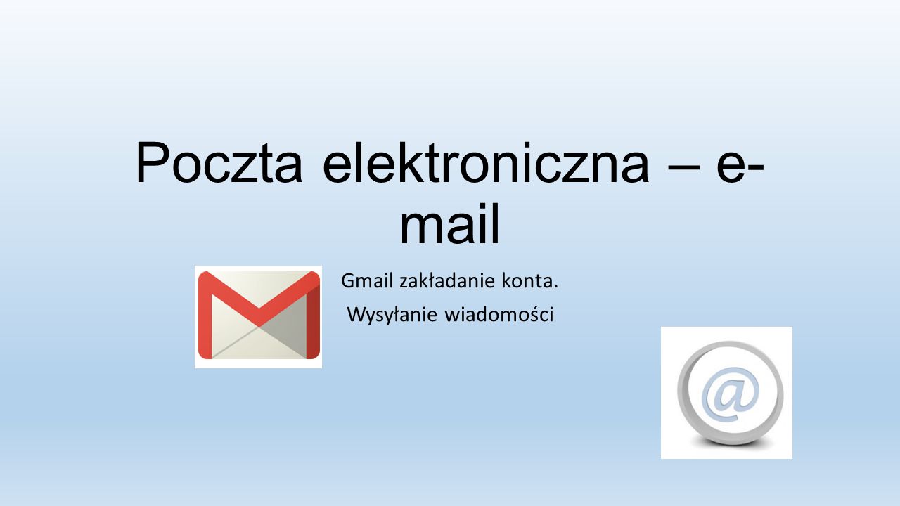 Poczta elektroniczna – e- mail Gmail zakładanie konta. Wysyłanie wiadomości