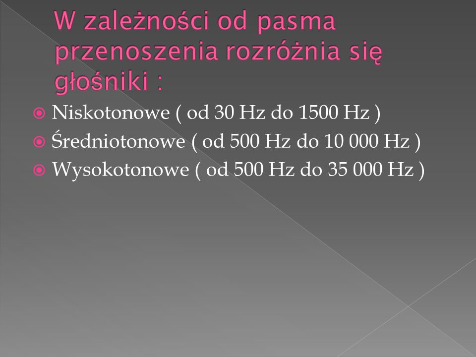  Niskotonowe ( od 30 Hz do 1500 Hz )  Średniotonowe ( od 500 Hz do Hz )  Wysokotonowe ( od 500 Hz do Hz )