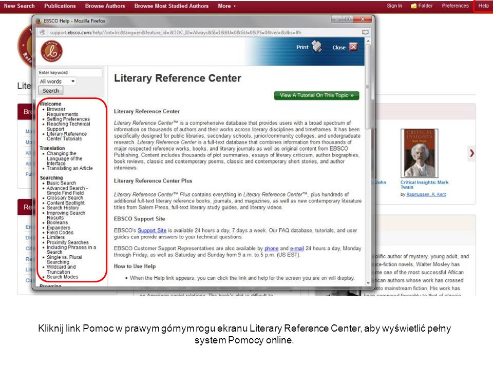 Kliknij link Pomoc w prawym górnym rogu ekranu Literary Reference Center, aby wyświetlić pełny system Pomocy online.