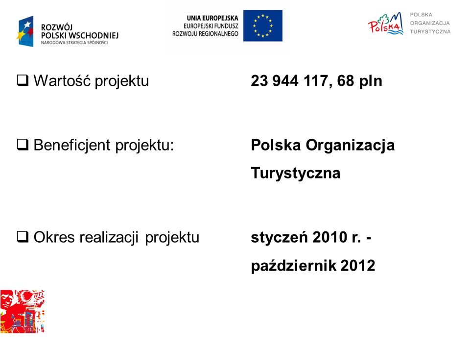  Wartość projektu , 68 pln  Beneficjent projektu:Polska Organizacja Turystyczna  Okres realizacji projektustyczeń 2010 r.