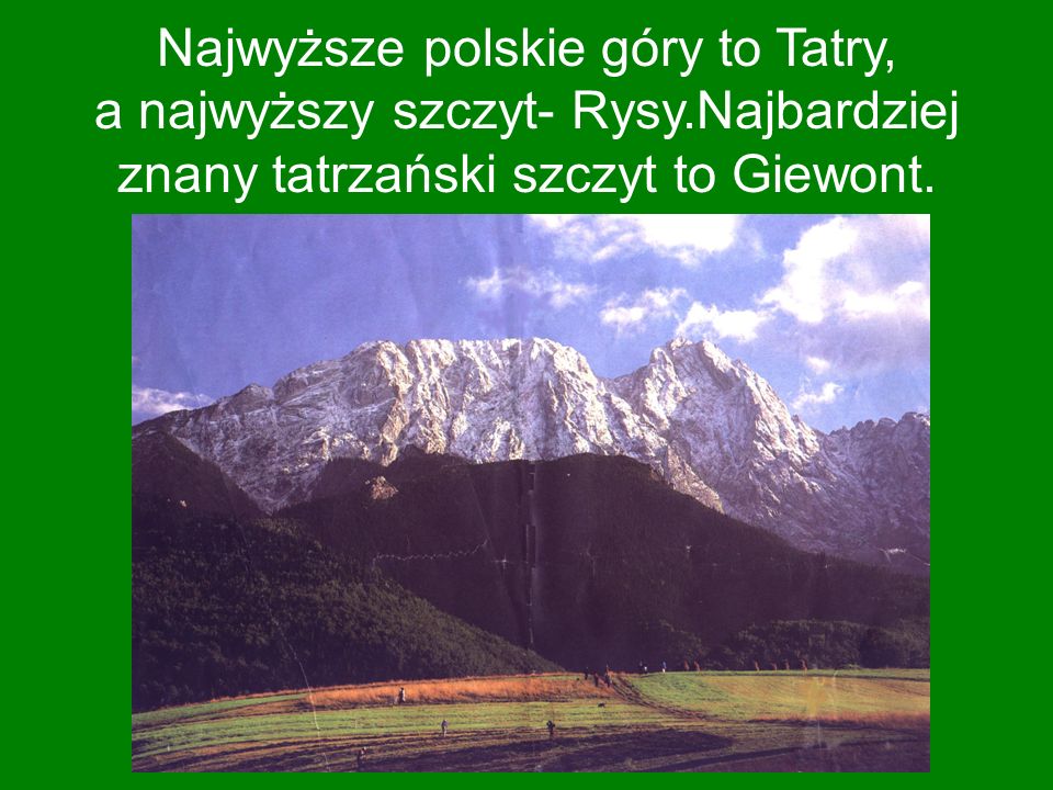 Najwyższe polskie góry to Tatry, a najwyższy szczyt- Rysy.Najbardziej znany tatrzański szczyt to Giewont.