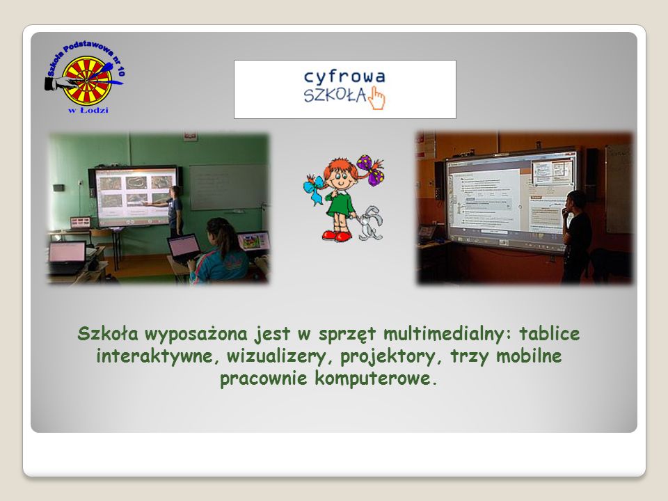 Szkoła wyposażona jest w sprzęt multimedialny: tablice interaktywne, wizualizery, projektory, trzy mobilne pracownie komputerowe.