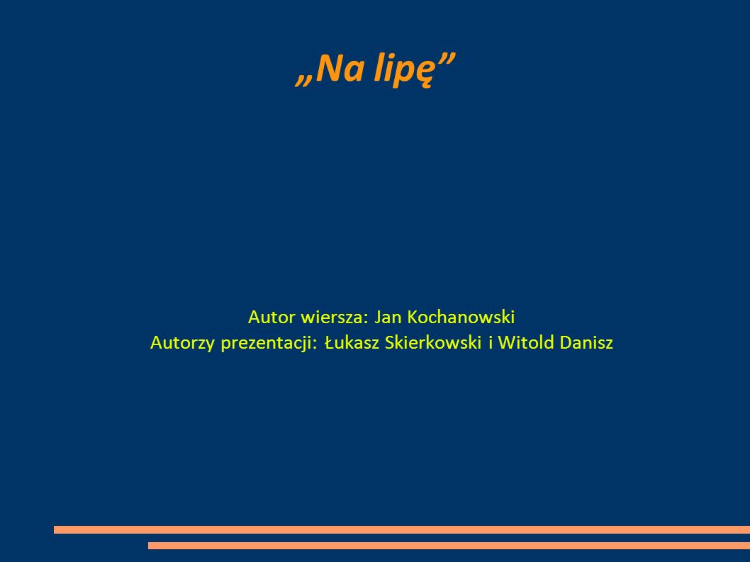 „Na lipę Autor wiersza: Jan Kochanowski Autorzy prezentacji: Łukasz Skierkowski i Witold Danisz