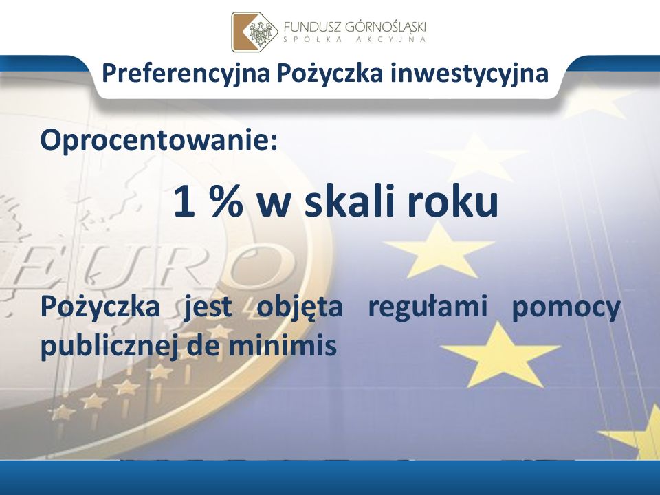 Preferencyjna Pożyczka inwestycyjna Oprocentowanie: 1 % w skali roku Pożyczka jest objęta regułami pomocy publicznej de minimis