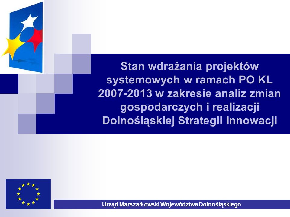 Stan wdrażania projektów systemowych w ramach PO KL w zakresie analiz zmian gospodarczych i realizacji Dolnośląskiej Strategii Innowacji Urząd Marszałkowski Województwa Dolnośląskiego