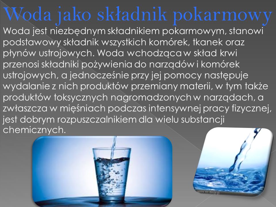 Woda jest niezbędnym składnikiem pokarmowym, stanowi podstawowy składnik wszystkich komórek, tkanek oraz płynów ustrojowych.
