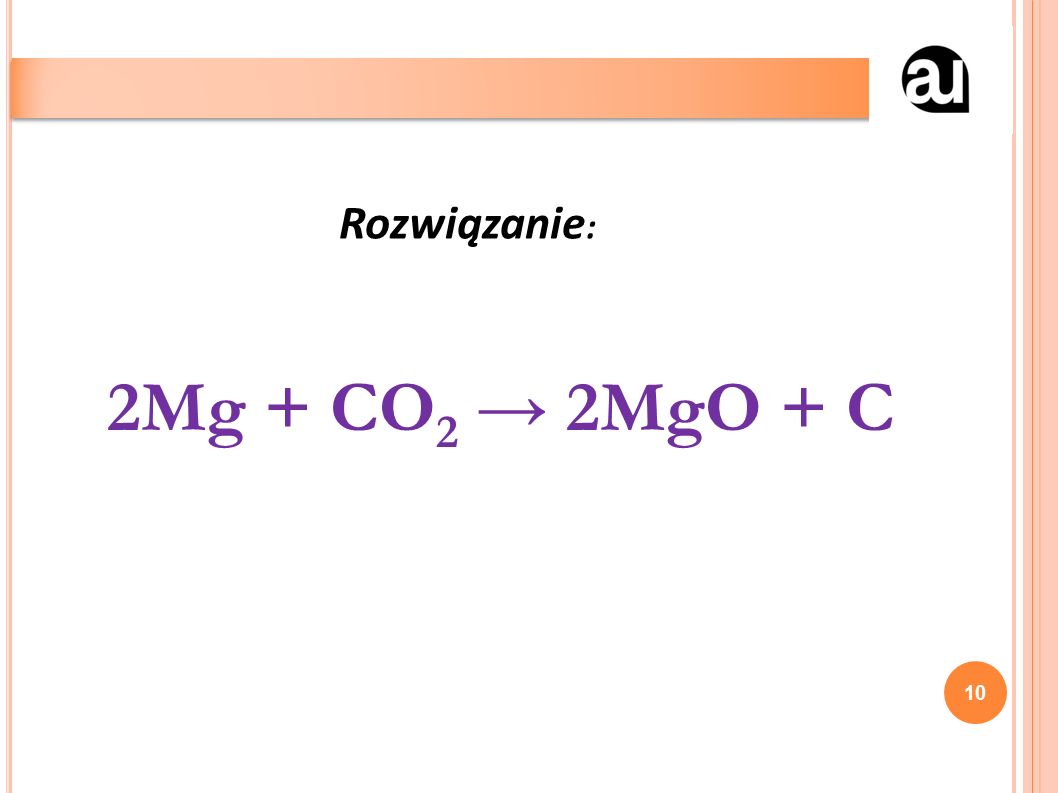 2Mg + CO 2 → 2MgO + C 10 Rozwiązanie :