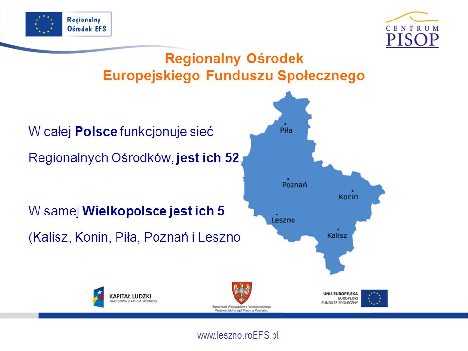 Regionalny Ośrodek Europejskiego Funduszu Społecznego W całej Polsce funkcjonuje sieć Regionalnych Ośrodków, jest ich 52.