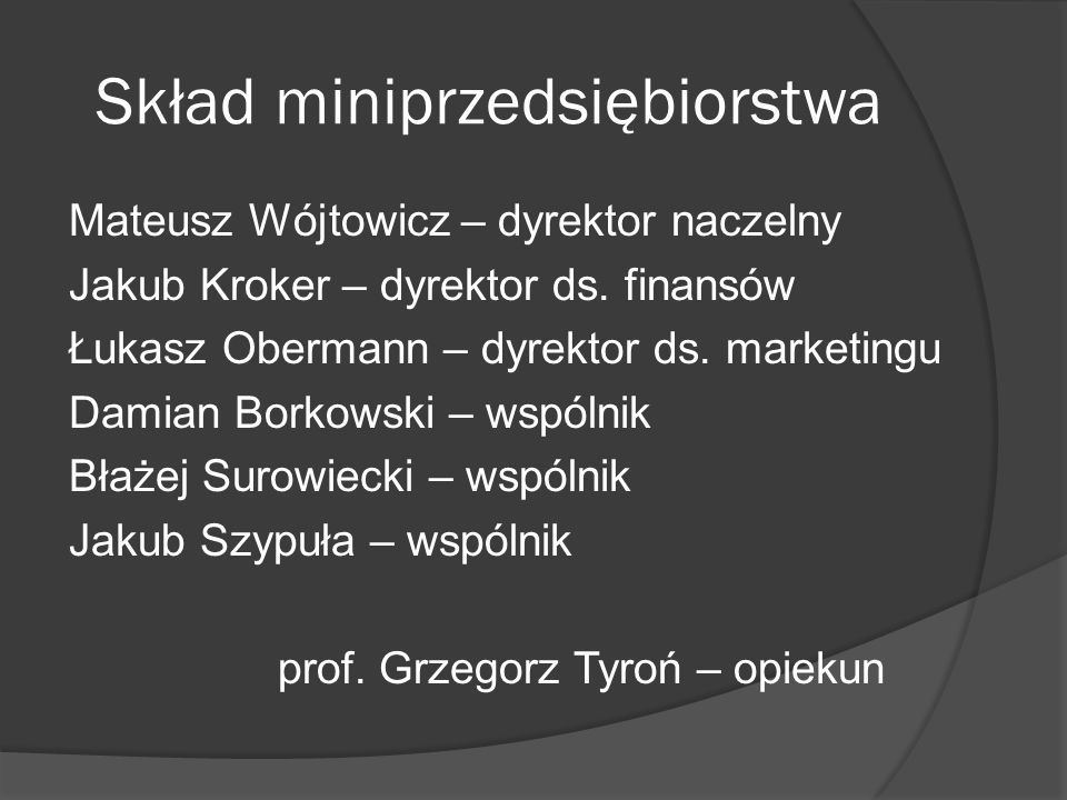 Skład miniprzedsiębiorstwa Mateusz Wójtowicz – dyrektor naczelny Jakub Kroker – dyrektor ds.