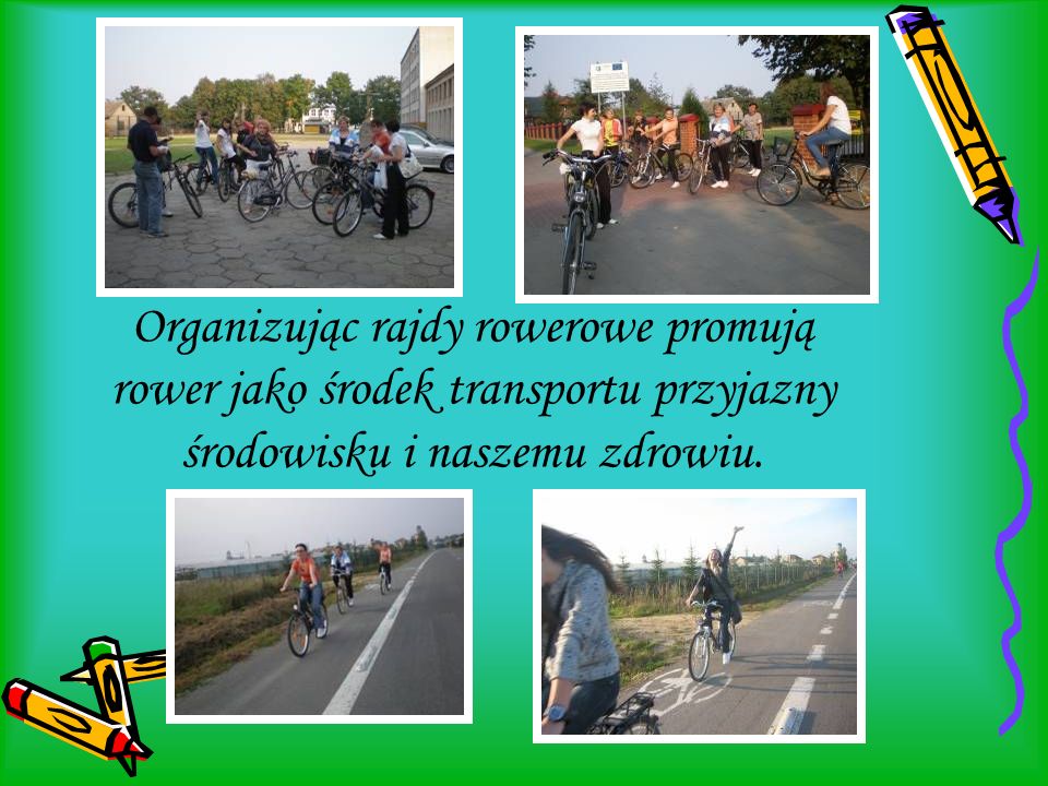 Organizując rajdy rowerowe promują rower jako środek transportu przyjazny środowisku i naszemu zdrowiu.