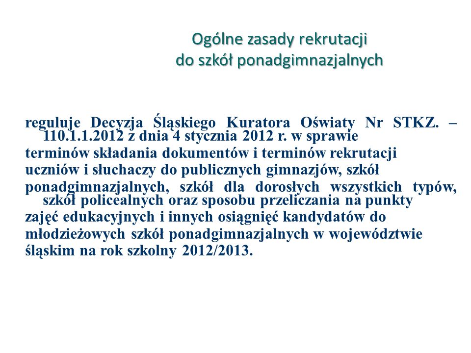Ogólne zasady rekrutacji do szkół ponadgimnazjalnych reguluje Decyzja Śląskiego Kuratora Oświaty Nr STKZ.