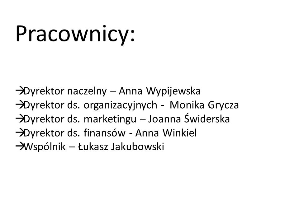 Pracownicy:  Dyrektor naczelny – Anna Wypijewska  Dyrektor ds.