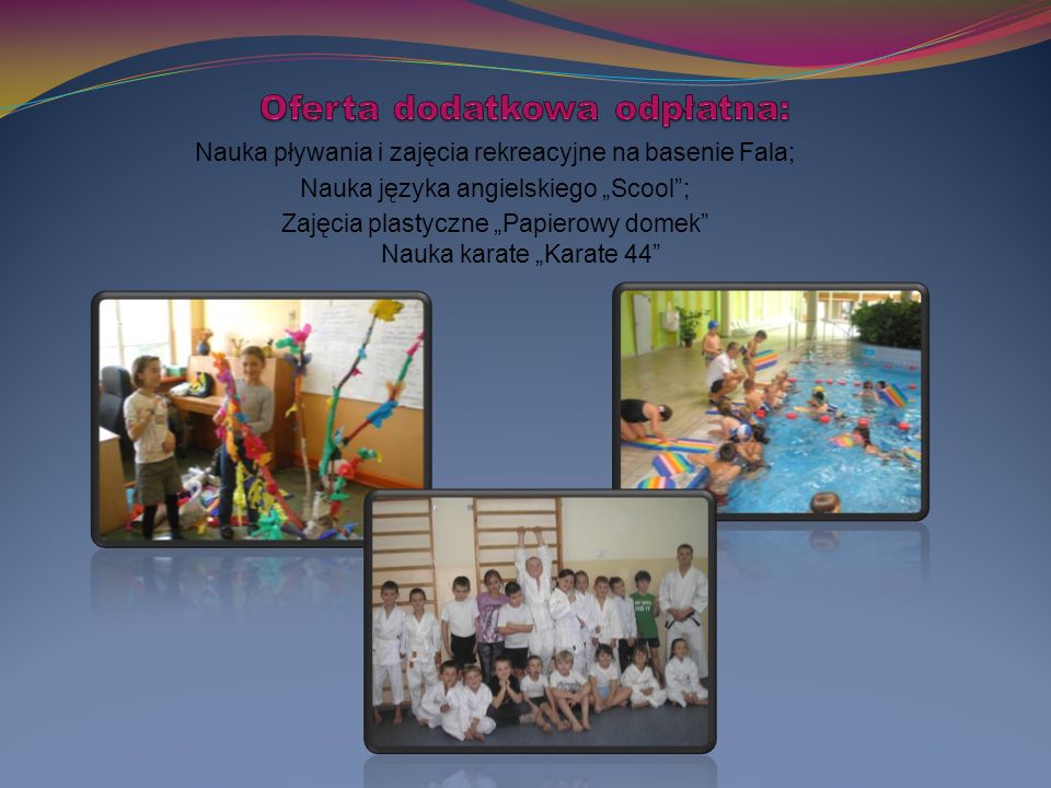Nauka pływania i zajęcia rekreacyjne na basenie Fala; Nauka języka angielskiego „Scool ; Zajęcia plastyczne „Papierowy domek Nauka karate „Karate 44