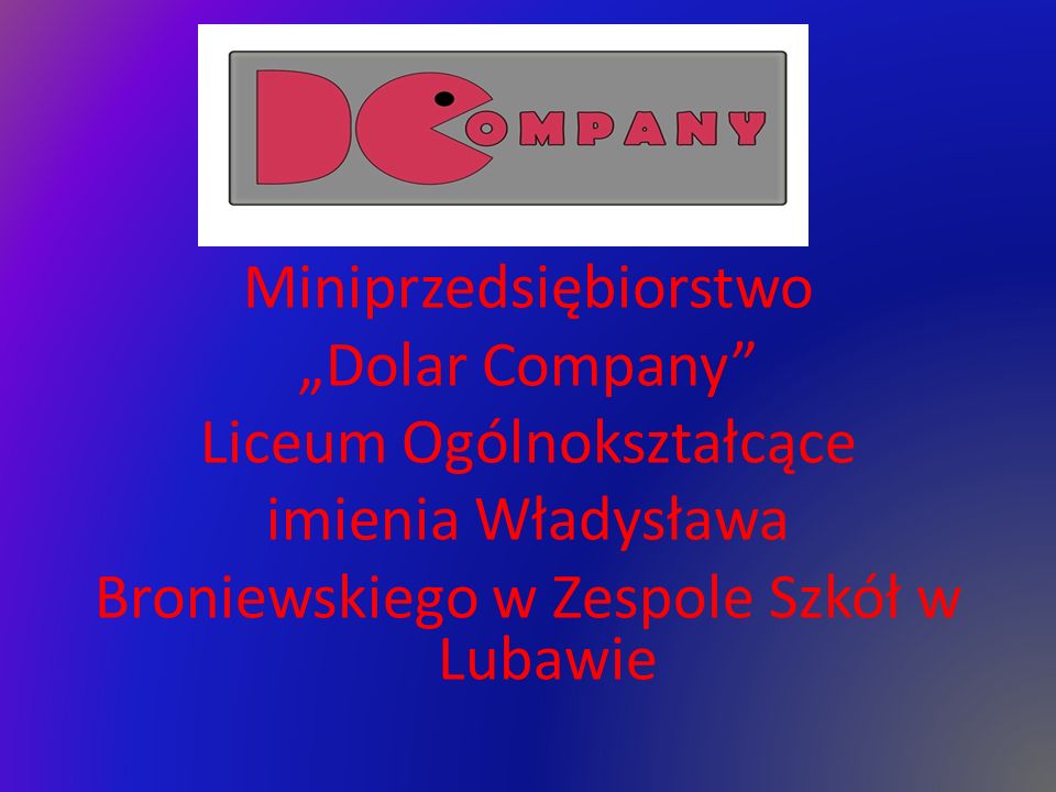 Miniprzedsiębiorstwo „Dolar Company Liceum Ogólnokształcące imienia Władysława Broniewskiego w Zespole Szkół w Lubawie
