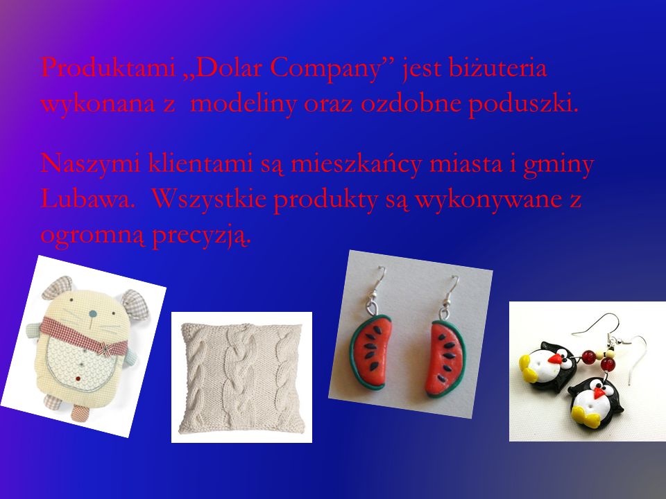 Produktami „Dolar Company jest biżuteria wykonana z modeliny oraz ozdobne poduszki.