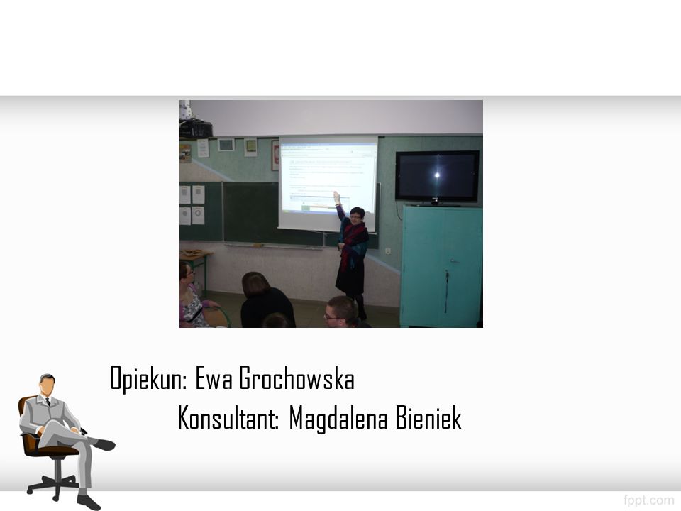Opiekun: Ewa Grochowska Konsultant: Magdalena Bieniek