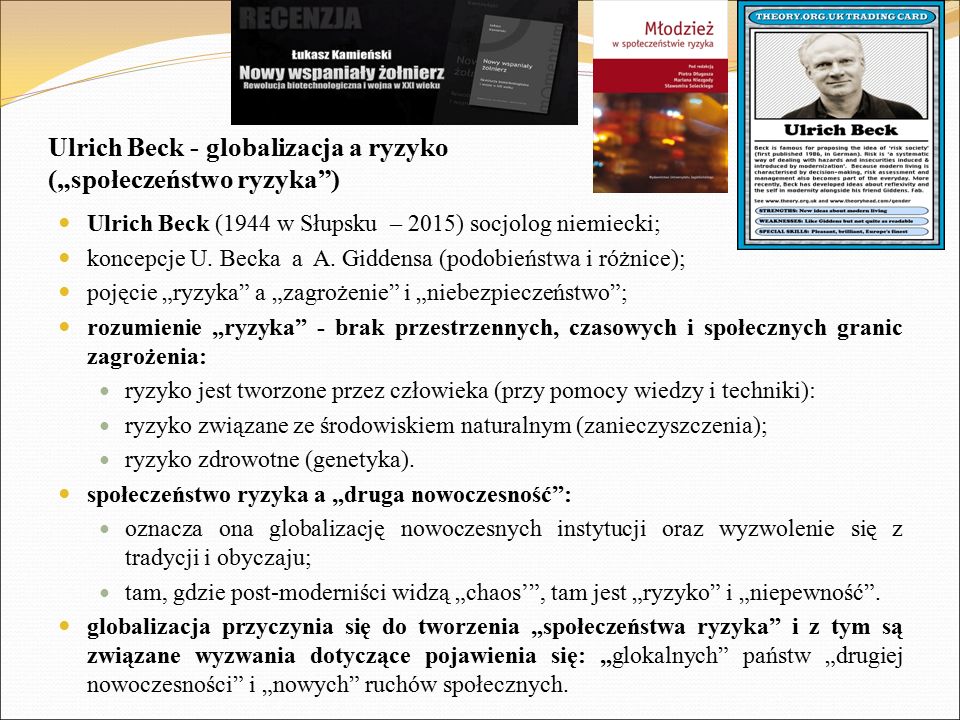 Ulrich Beck - globalizacja a ryzyko („społeczeństwo ryzyka ) Ulrich Beck (1944 w Słupsku – 2015) socjolog niemiecki; koncepcje U.
