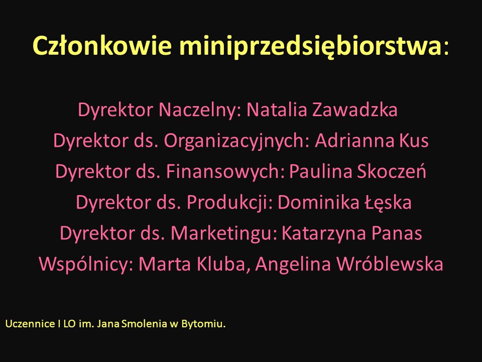 Członkowie miniprzedsiębiorstwa Członkowie miniprzedsiębiorstwa: Dyrektor Naczelny: Natalia Zawadzka Dyrektor ds.