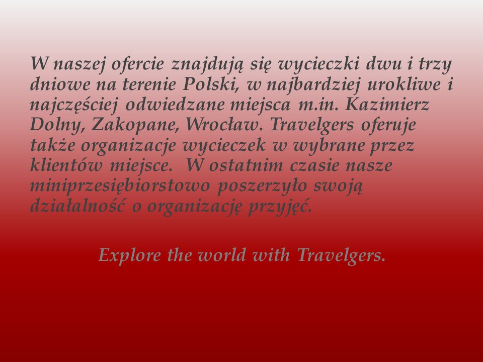 W naszej ofercie znajdują się wycieczki dwu i trzy dniowe na terenie Polski, w najbardziej urokliwe i najczęściej odwiedzane miejsca m.in.