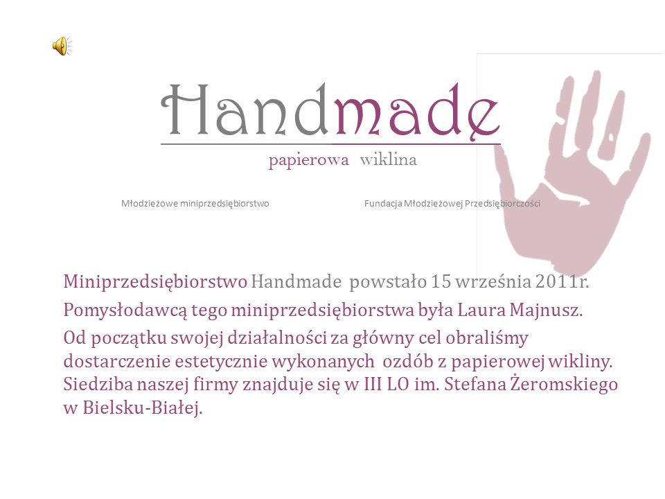 Handmade papierowa wiklina Młodzieżowe miniprzedsiębiorstwo Fundacja Młodzieżowej Przedsiębiorczości Miniprzedsiębiorstwo Handmade powstało 15 września 2011r.