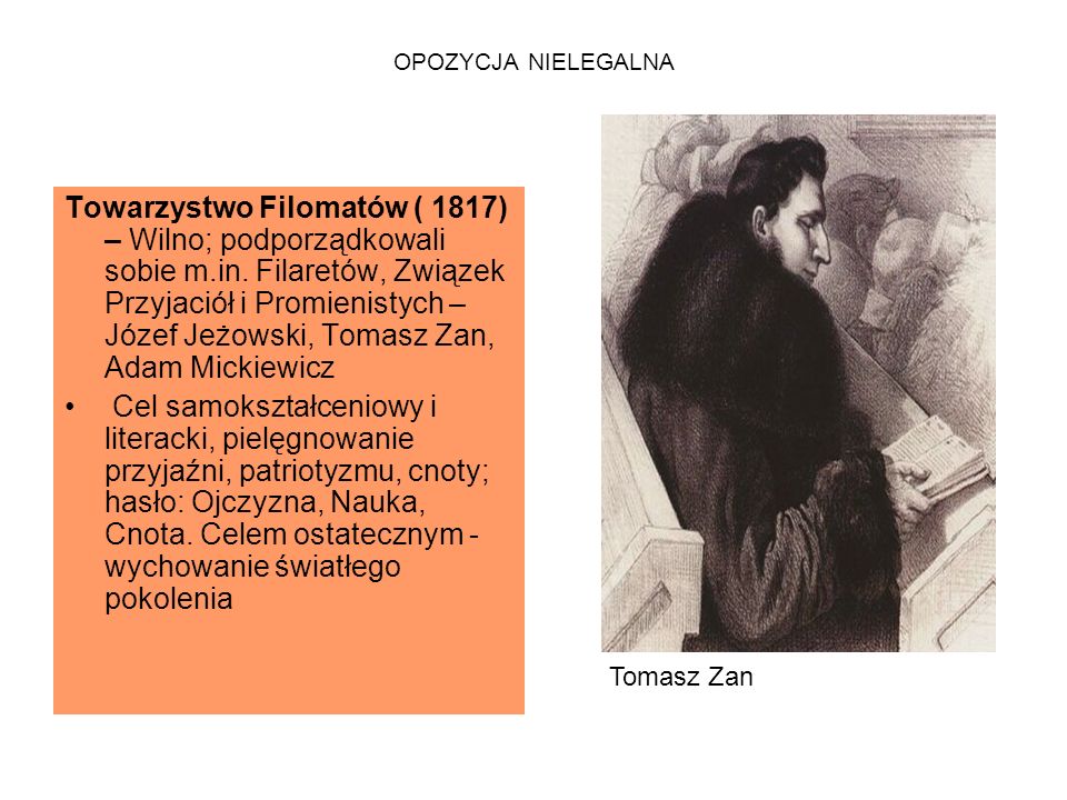 OPOZYCJA NIELEGALNA Towarzystwo Filomatów ( 1817) – Wilno; podporządkowali sobie m.in.