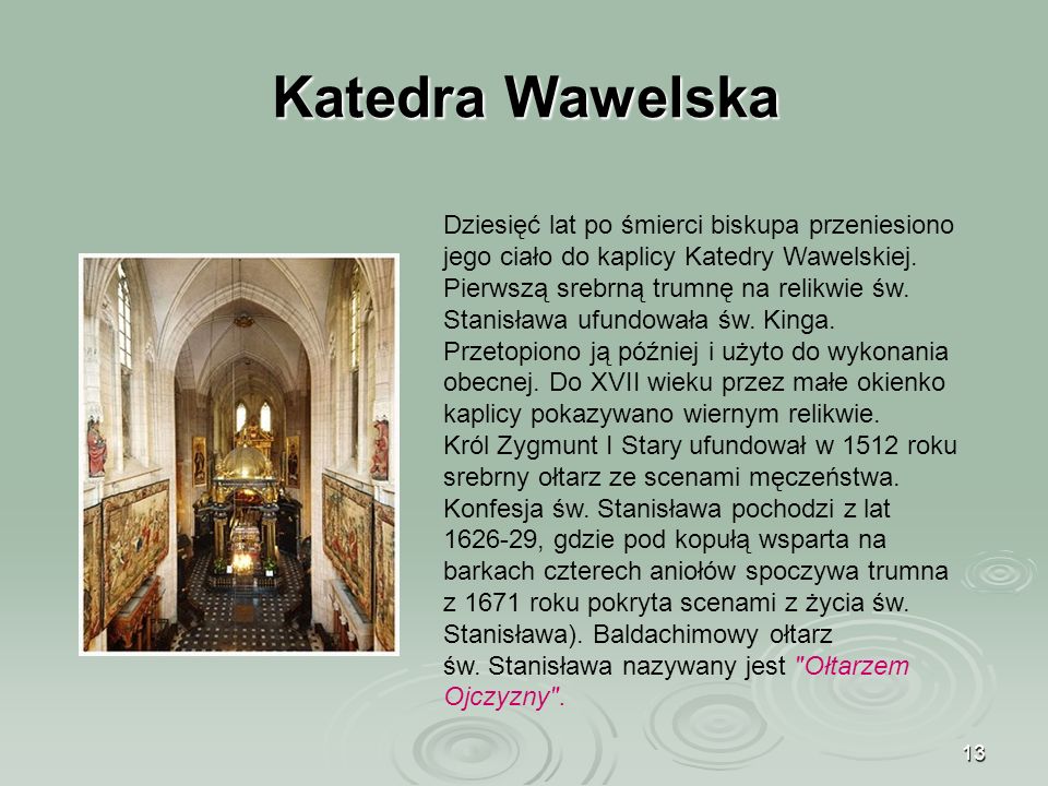 13 Katedra Wawelska Dziesięć lat po śmierci biskupa przeniesiono jego ciało do kaplicy Katedry Wawelskiej.