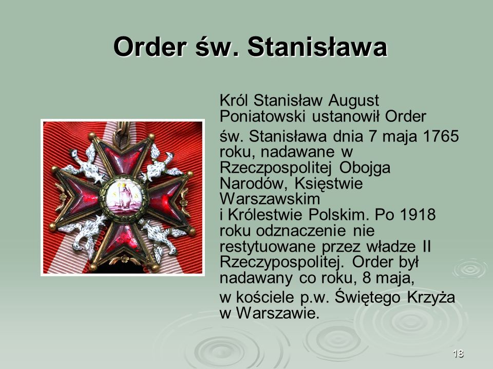 18 Order św. Stanisława Order św. Stanisława Król Stanisław August Poniatowski ustanowił Order św.
