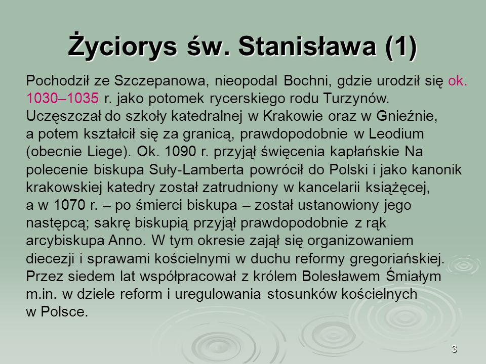 3 Życiorys św. Stanisława (1) Pochodził ze Szczepanowa, nieopodal Bochni, gdzie urodził się ok.