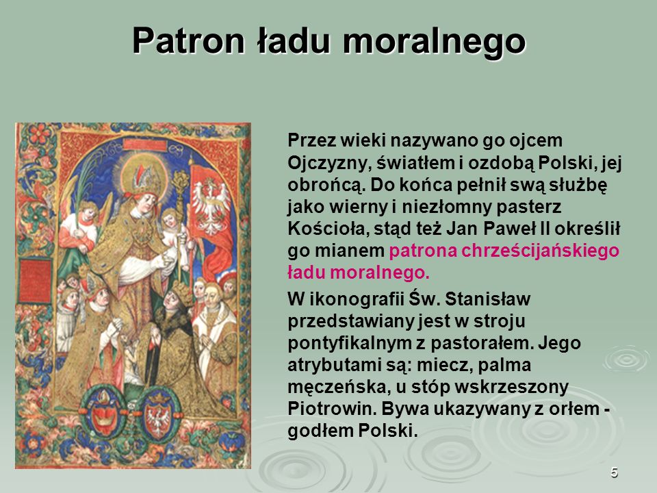 5 Patron ładu moralnego Przez wieki nazywano go ojcem Ojczyzny, światłem i ozdobą Polski, jej obrońcą.