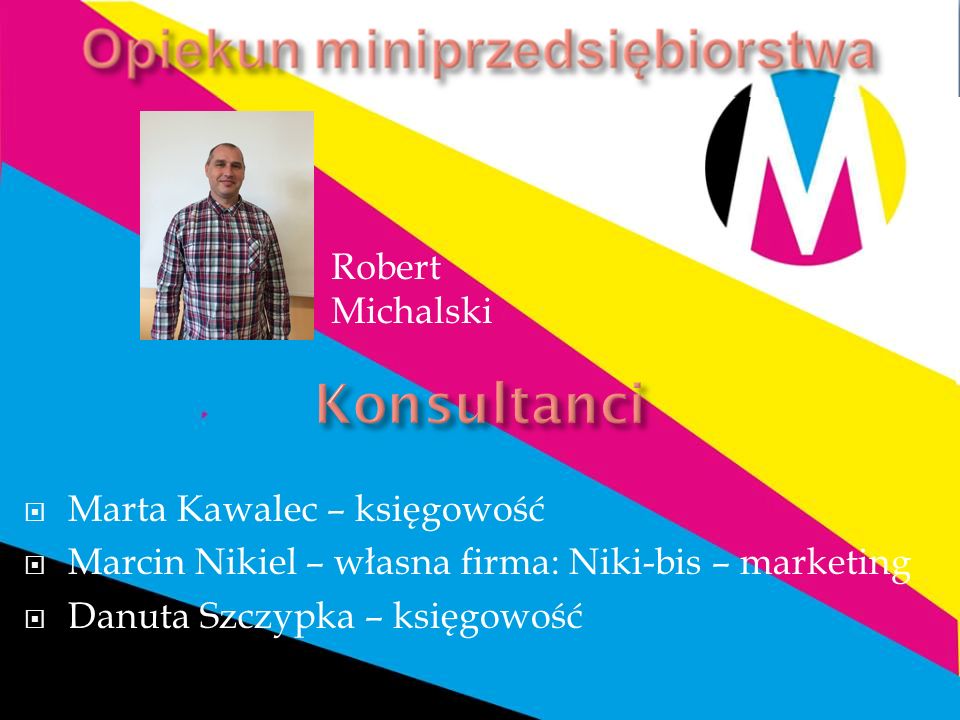  Marta Kawalec – księgowość  Marcin Nikiel – własna firma: Niki-bis – marketing  Danuta Szczypka – księgowość Robert Michalski