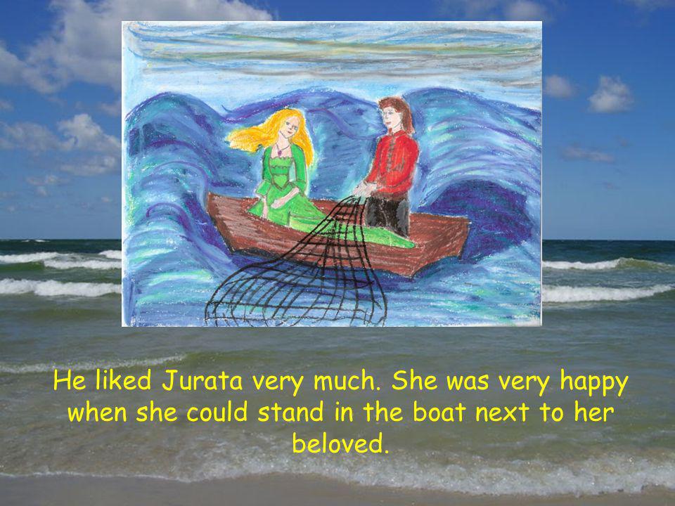 He liked Jurata very much. She was very happy when she could stand in the boat next to her beloved.