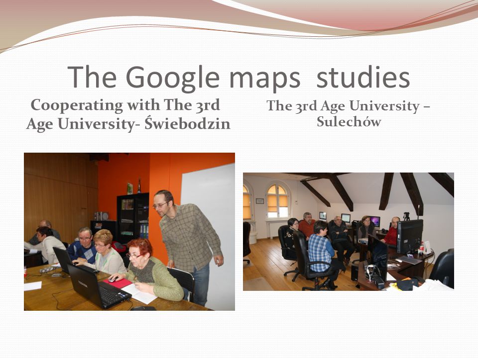 The Google maps studies Cooperating with The 3rd Age University- Świebodzin The 3rd Age University – Sulechów