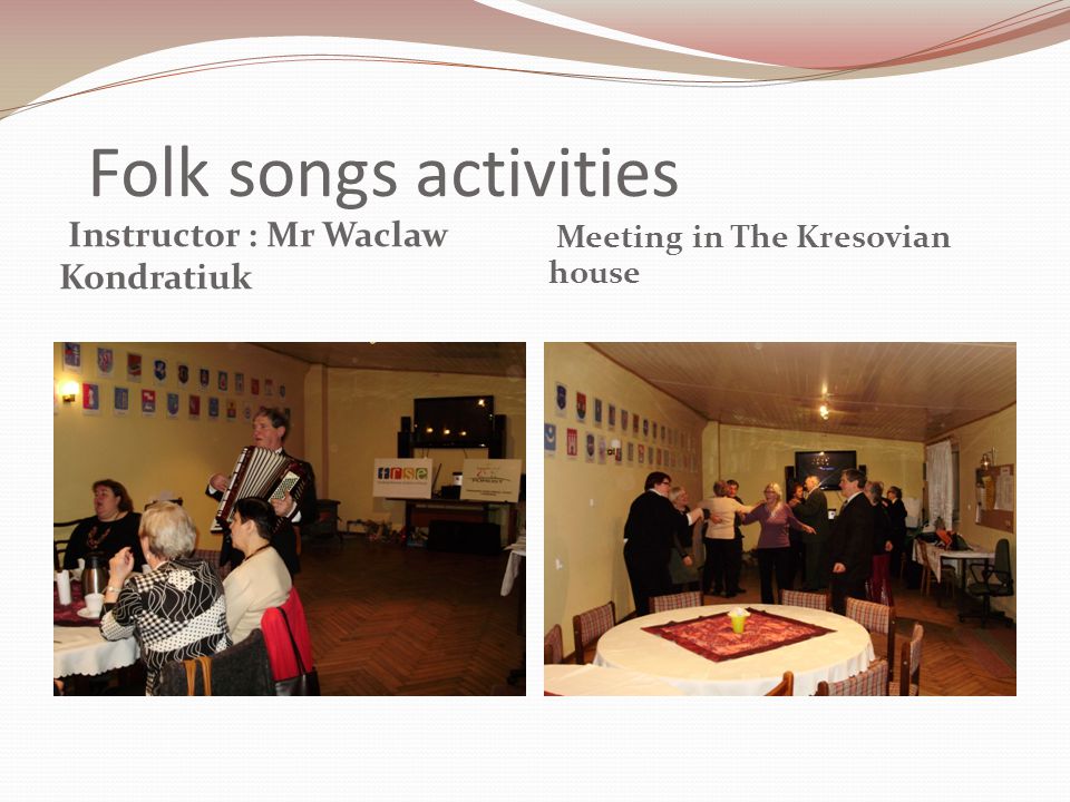Folk songs activities Instructor : Mr Waclaw Kondratiuk Meeting in The Kresovian house